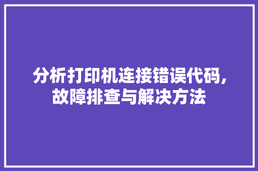 分析打印机连接错误代码,故障排查与解决方法