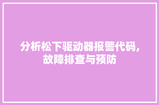 分析松下驱动器报警代码,故障排查与预防