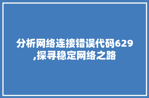 分析网络连接错误代码629,探寻稳定网络之路