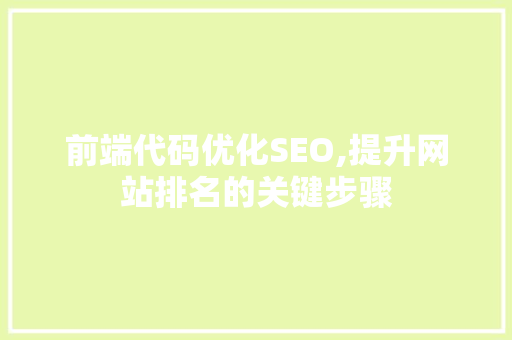 前端代码优化SEO,提升网站排名的关键步骤