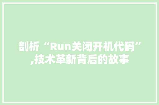 剖析“Run关闭开机代码”,技术革新背后的故事