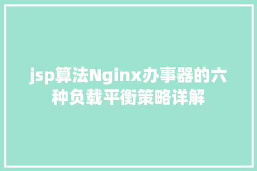 jsp算法Nginx办事器的六种负载平衡策略详解