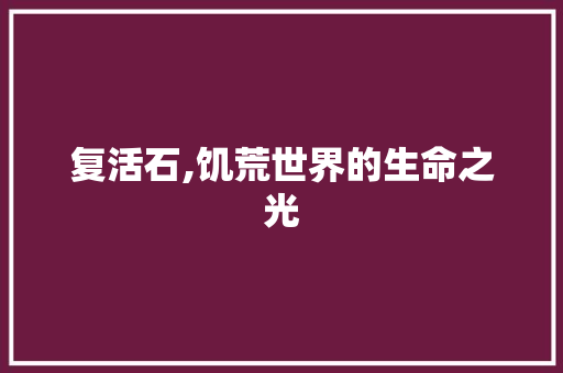 复活石,饥荒世界的生命之光