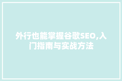 外行也能掌握谷歌SEO,入门指南与实战方法