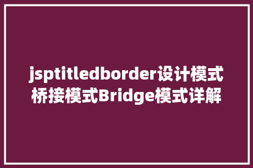 jsptitledborder设计模式桥接模式Bridge模式详解