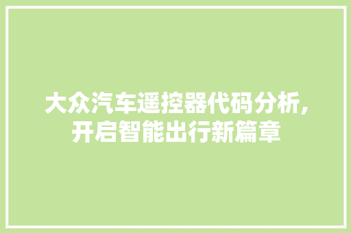 大众汽车遥控器代码分析,开启智能出行新篇章