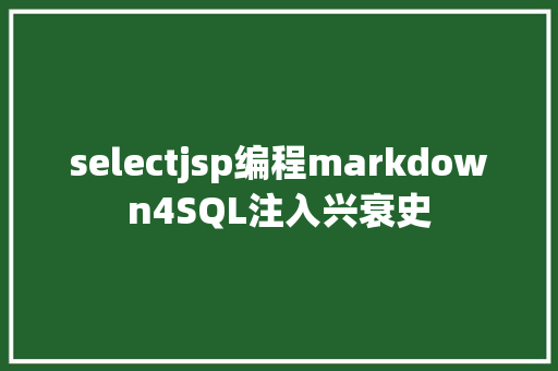 selectjsp编程markdown4SQL注入兴衰史