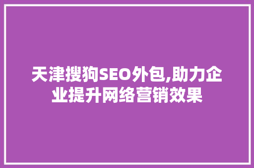 天津搜狗SEO外包,助力企业提升网络营销效果