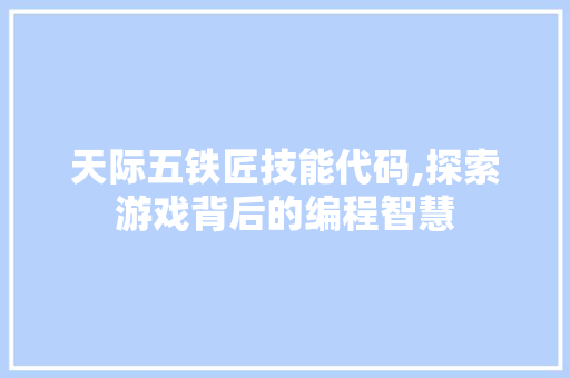 天际五铁匠技能代码,探索游戏背后的编程智慧