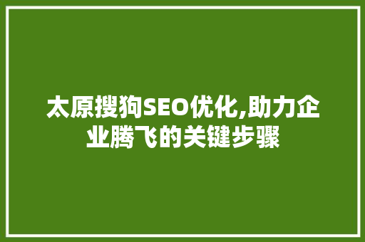 太原搜狗SEO优化,助力企业腾飞的关键步骤