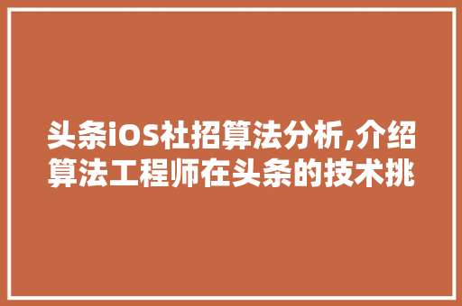 头条iOS社招算法分析,介绍算法工程师在头条的技术挑战与机遇