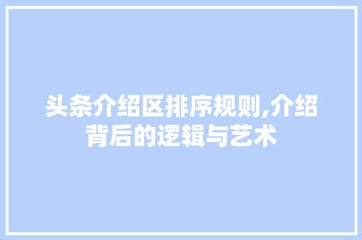 头条介绍区排序规则,介绍背后的逻辑与艺术