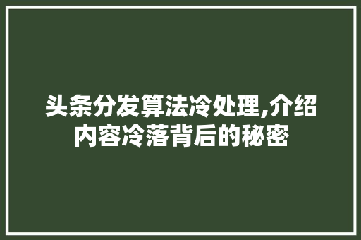 头条分发算法冷处理,介绍内容冷落背后的秘密