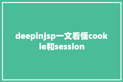 deepinjsp一文看懂cookie和session Ruby