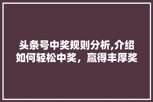 头条号中奖规则分析,介绍如何轻松中奖，赢得丰厚奖品！