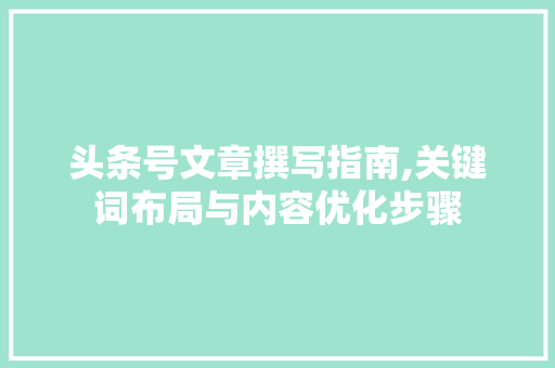 头条号文章撰写指南,关键词布局与内容优化步骤