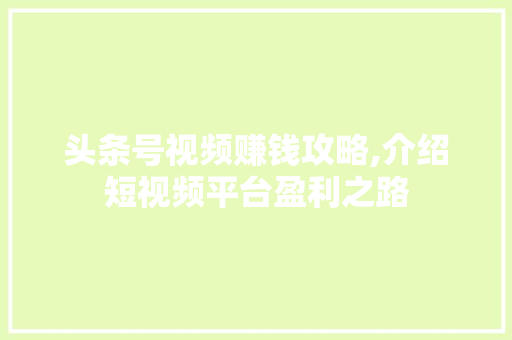 头条号视频赚钱攻略,介绍短视频平台盈利之路