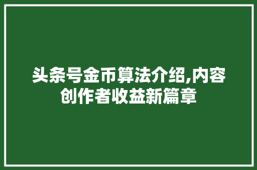 头条号金币算法介绍,内容创作者收益新篇章