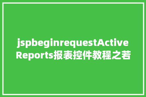 jspbeginrequestActiveReports报表控件教程之若何应用JSP法式挪用it JavaScript