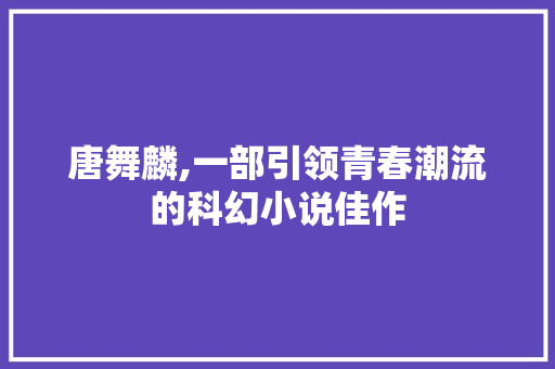 唐舞麟,一部引领青春潮流的科幻小说佳作