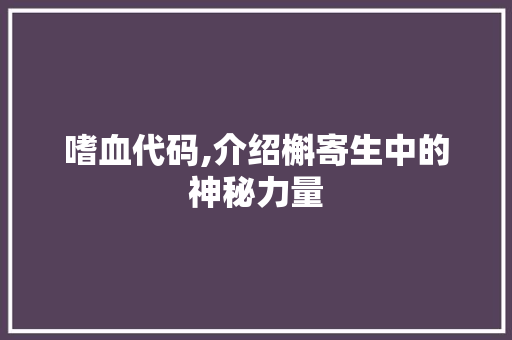 嗜血代码,介绍槲寄生中的神秘力量