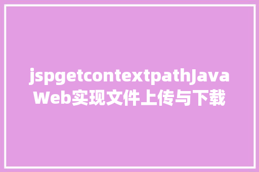 jspgetcontextpathJavaWeb实现文件上传与下载 RESTful API