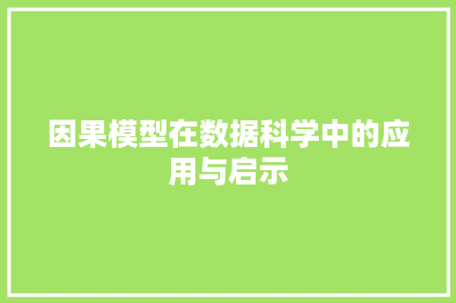 因果模型在数据科学中的应用与启示