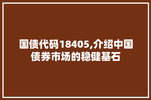 国债代码18405,介绍中国债券市场的稳健基石