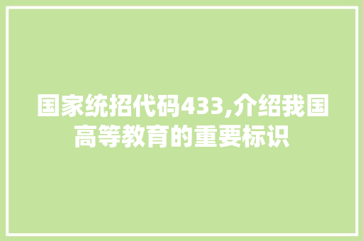 国家统招代码433,介绍我国高等教育的重要标识