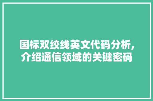 国标双绞线英文代码分析,介绍通信领域的关键密码