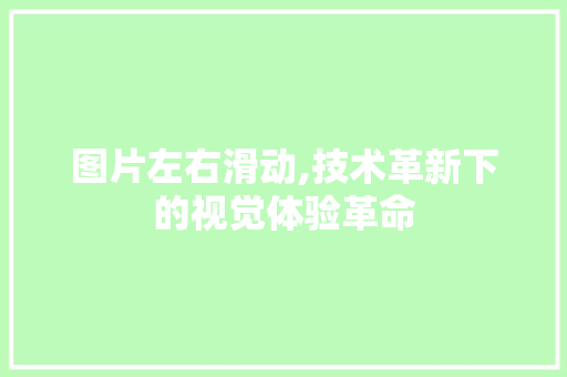 图片左右滑动,技术革新下的视觉体验革命