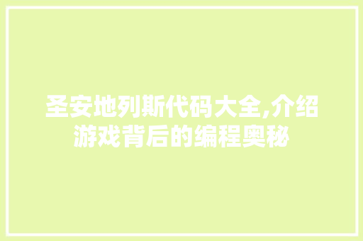 圣安地列斯代码大全,介绍游戏背后的编程奥秘