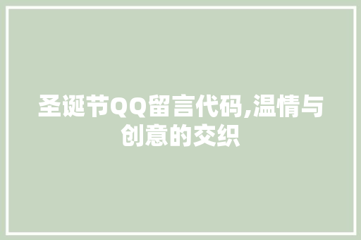 圣诞节QQ留言代码,温情与创意的交织