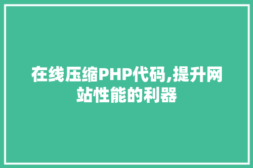 在线压缩PHP代码,提升网站性能的利器