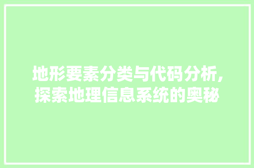 地形要素分类与代码分析,探索地理信息系统的奥秘