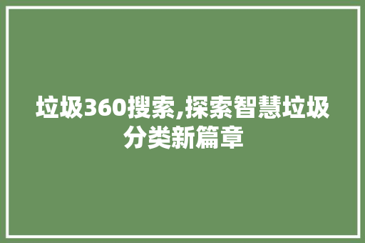 垃圾360搜索,探索智慧垃圾分类新篇章