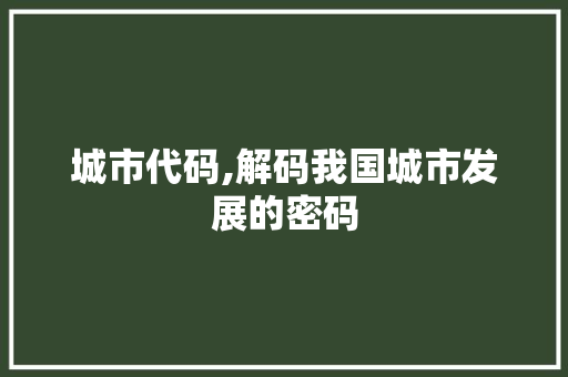 城市代码,解码我国城市发展的密码