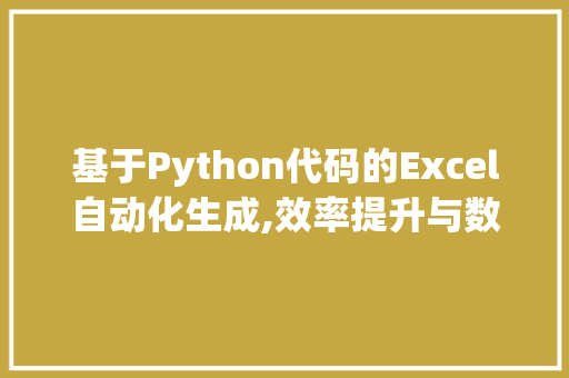 基于Python代码的Excel自动化生成,效率提升与数据管理新篇章