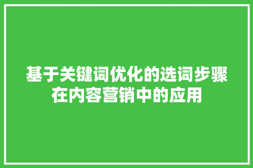 基于关键词优化的选词步骤在内容营销中的应用