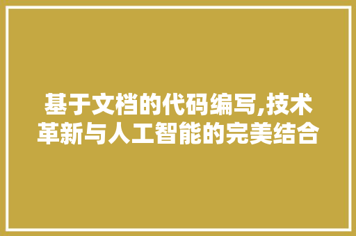 基于文档的代码编写,技术革新与人工智能的完美结合