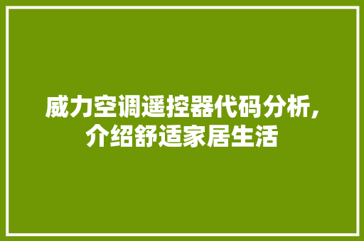 威力空调遥控器代码分析,介绍舒适家居生活