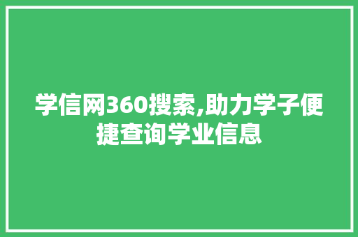 学信网360搜索,助力学子便捷查询学业信息