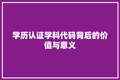 学历认证学科代码背后的价值与意义