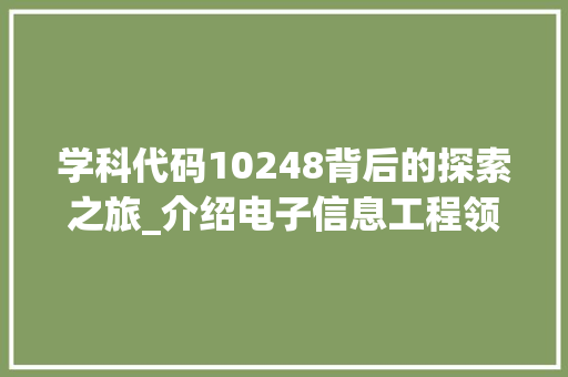 学科代码10248背后的探索之旅_介绍电子信息工程领域的关键技术