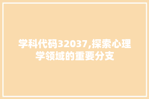 学科代码32037,探索心理学领域的重要分支