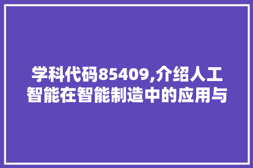 学科代码85409,介绍人工智能在智能制造中的应用与未来