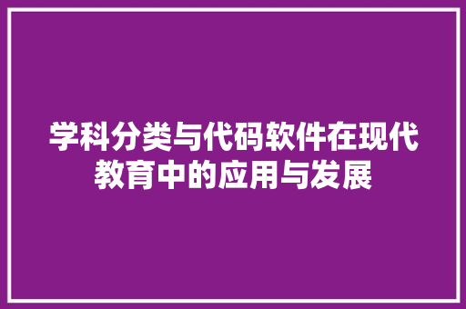 学科分类与代码软件在现代教育中的应用与发展