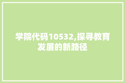 学院代码10532,探寻教育发展的新路径