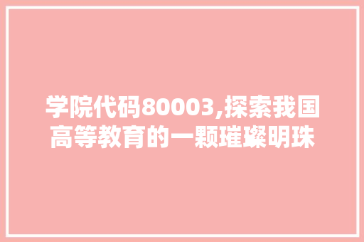 学院代码80003,探索我国高等教育的一颗璀璨明珠