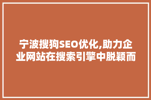 宁波搜狗SEO优化,助力企业网站在搜索引擎中脱颖而出